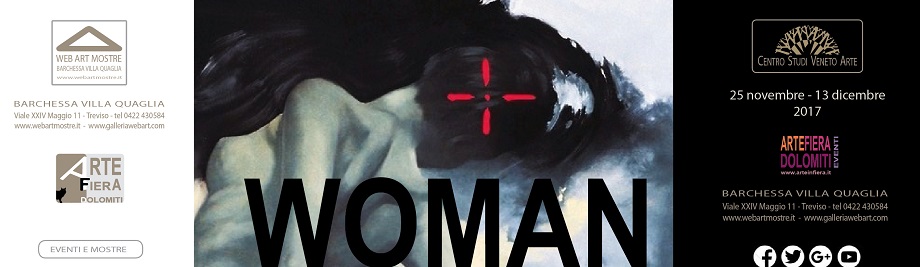 WOMAN - dal 25 novembre al 13 dicembre 2017. CENTRO STUDI VENETO ARTE - WEBARTMOSTRE . Barchessa Villa Quaglia, Treviso