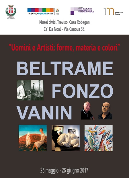 Uomini e Artisti: forme, materia e colori” - Musei civici Treviso, Casa Robegan, Ca’ Da Noal - Via Canova 38 - 25 maggio 25 giugno 2017