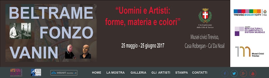 “Uomini e Artisti: forme, materia e colori” - Musei civici Treviso, Casa Robegan, Ca’ Da Noal - Via Canova 38 - 26 maggio 25 giugno 2017.